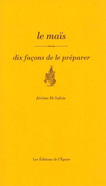 LE MAIS, DIX FACONS DE LE PREPARER - ILLUSTRATIONS, NOIR ET BLANC - Jérôme Di Salvio - EPURE