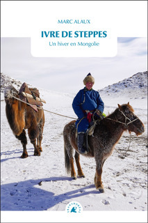 IVRE DE STEPPES - UN HIVER EN MONGOLIE - Marc ALAUX - TRANSBOREAL