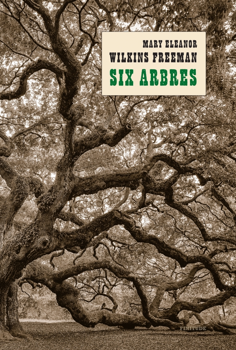 SIX ARBRES - Mary Eleanor WILKINS FREEMAN - FINITUDE