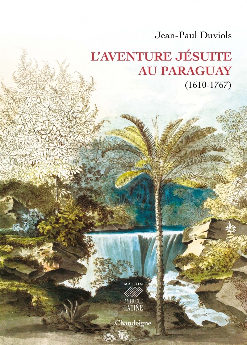 AVENTURE JESUITE AU PARAGUAY - Jean-Paul DUVIOLS - CHANDEIGNE