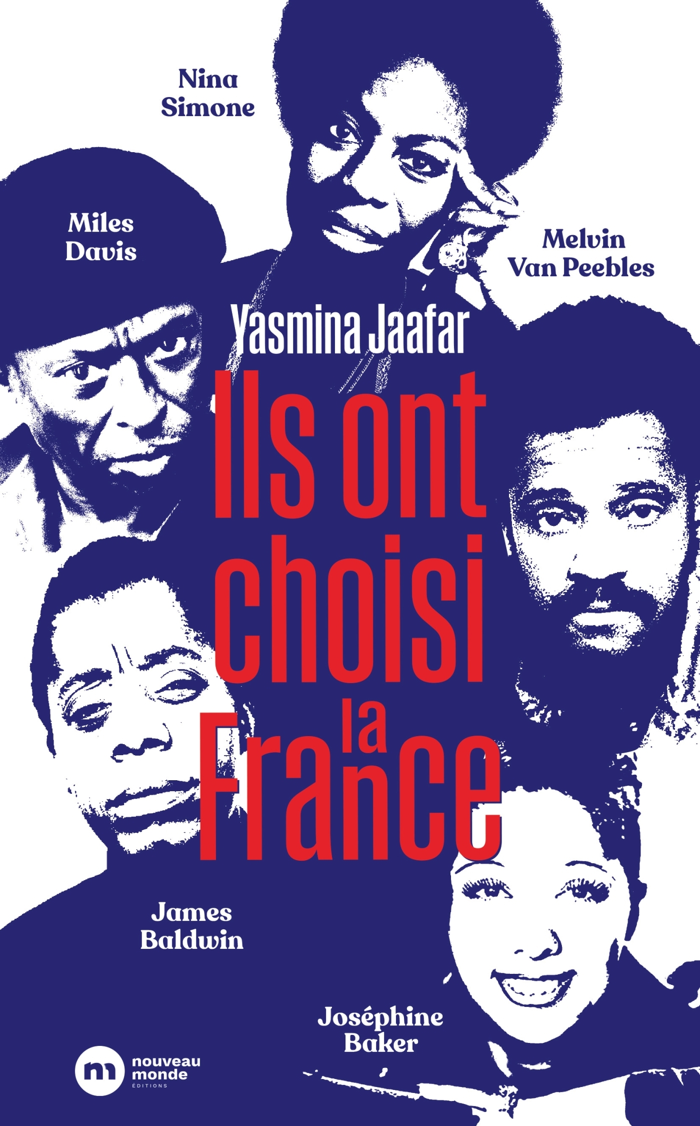 ILS ONT CHOISI LA FRANCE - JAMES BALDWIN, NINA SIMONE, MILES DAVIS, MELVIN VAN PEEBLES ET JOSEPHINE - Yasmina Jaafar - NOUVEAU MONDE