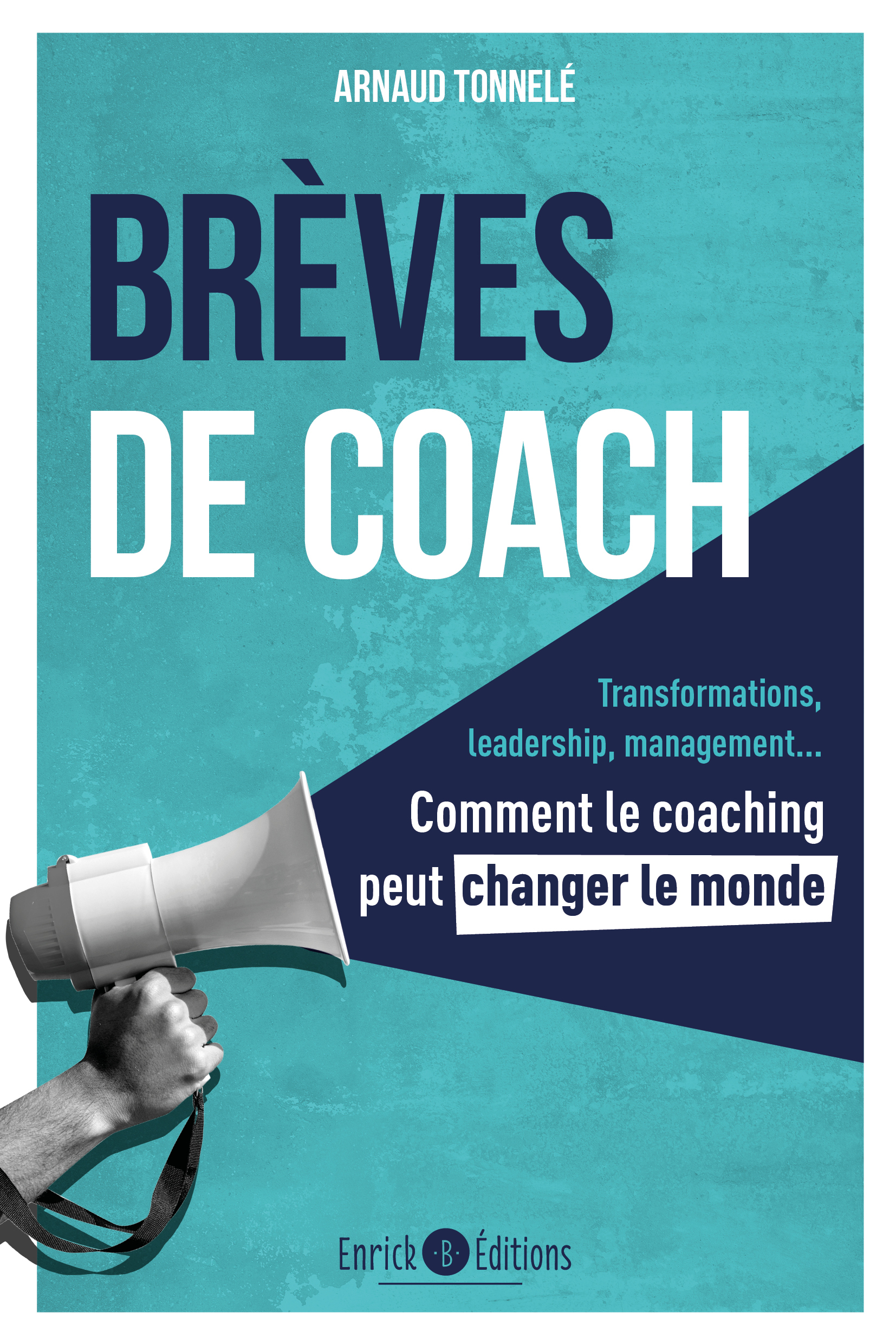 BREVES DE COACH - TRANSFORMATIONS, LEADERSHIP, MANAGEMENT... COMMENT LE COACHING PEUT CHANGER LE MON - Arnaud Tonnelé - ENRICK