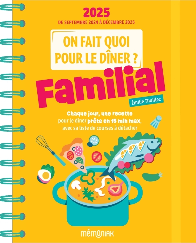 ON FAIT QUOI POUR LE DINER ? AGENDA MEMONIAK 2025, 16 MOIS DE RECETTES POUR TOUS LES SOIRS - Emilie Thuillez - 365 PARIS