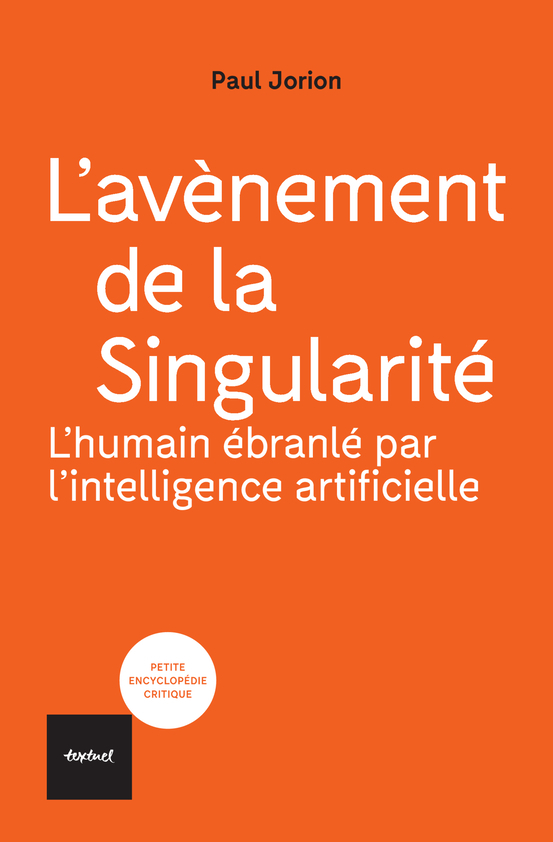 L'avènement de la Singularité : l'humain ébranlé par l'intelligence artificielle - Paul Jorion - TEXTUEL