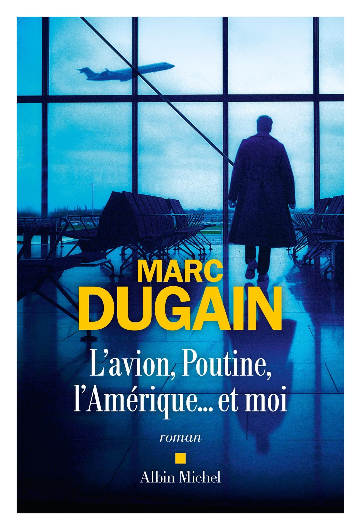 L'Avion, Poutine, l'Amérique... et moi - Marc Dugain - ALBIN MICHEL