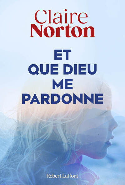 Et que dieu me pardonne - Claire Norton - ROBERT LAFFONT