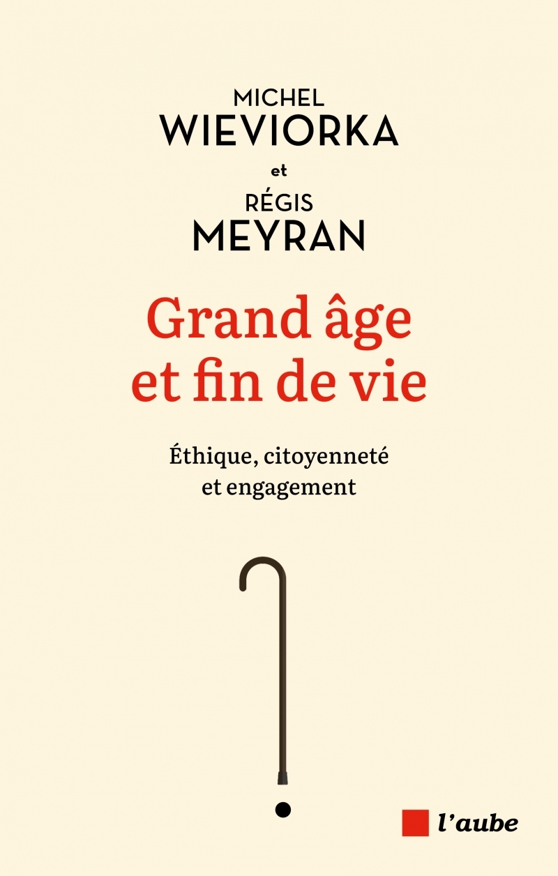 Grand âge et fin de vie - Éthique, citoyenneté et engagement - Michel Wieviorka - DE L AUBE