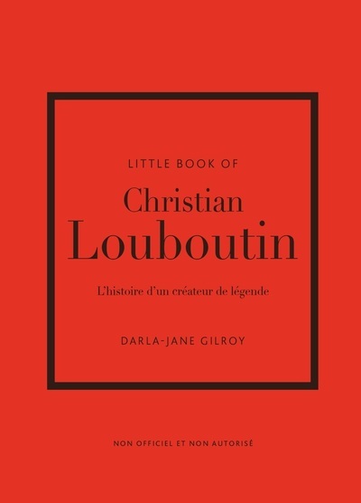 Little Book of Christian Louboutin - L'histoire d'un créateur de légende (version française) - Darla-Jane Gilroy - PLACE VICTOIRES