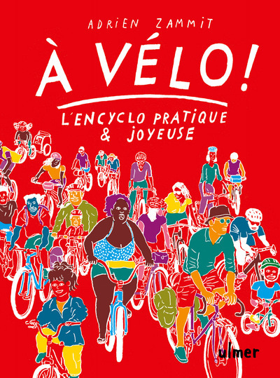 À vélo ! - L'en-cyclo pratique et joyeuse - Adrien Zammit - ULMER