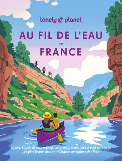 Au fil de l'eau en France - Canoë, kayak de mer, rafting, canyoning, randonnée à pied ou à vélo -  Lonely Planet - LONELY PLANET