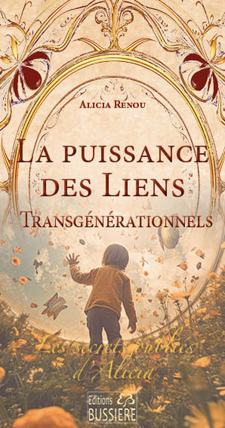 La Puissance des liens transgénérationnels - Les secrets oubliés d'Alicia - Alicia Renou - BUSSIERE