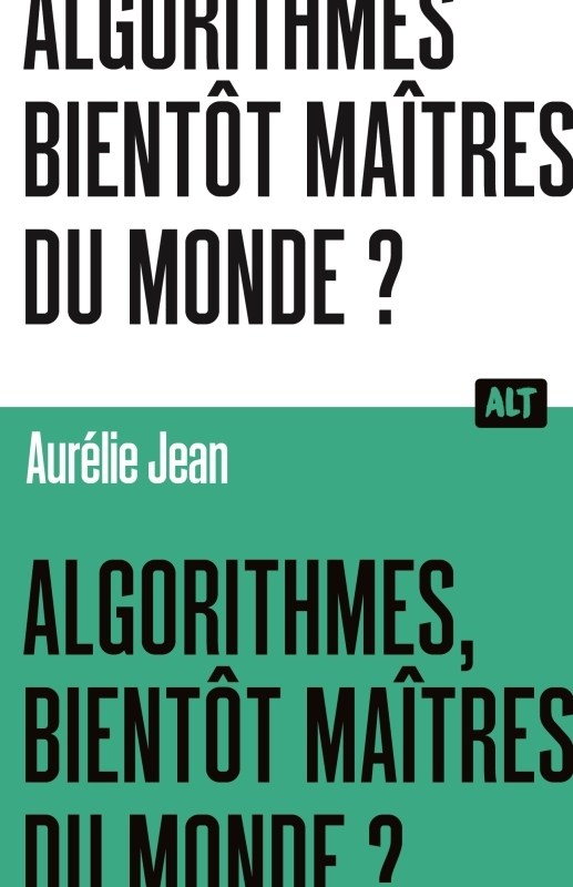 Algorithmes, bientôt maîtres du monde? / Collection ALT - Aurélie Jean - MARTINIERE J