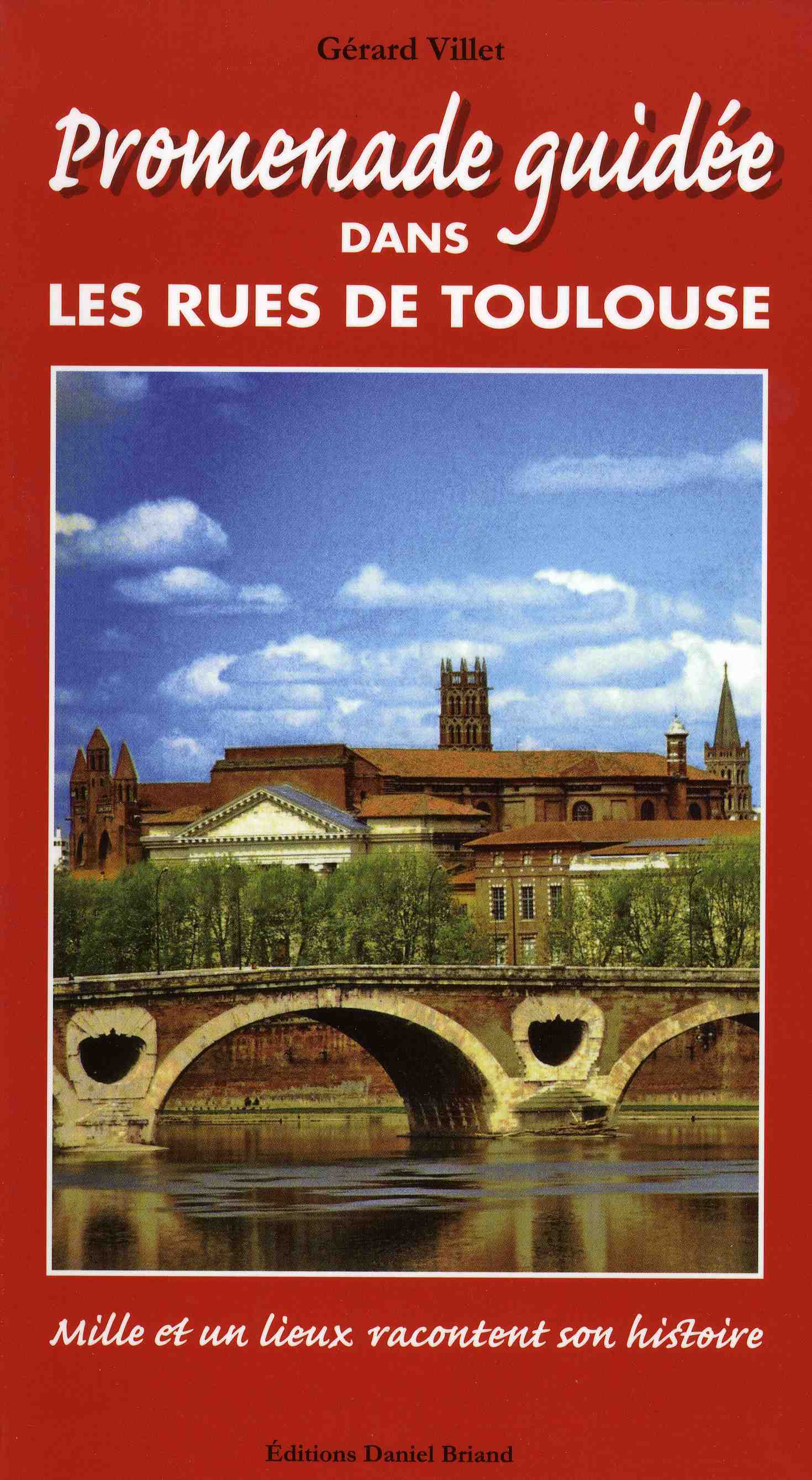 Promenade guidée dans les rues de Toulouse - mille et un lieux racontent son histoire - Gérard Villet - DANIEL BRIAND