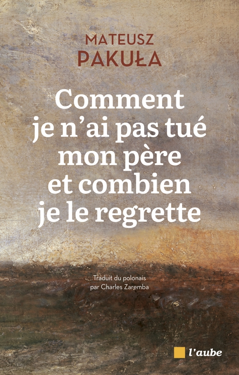 Comment je n'ai pas tué mon père et combien je le regrette - Mateusz PAKULA - DE L AUBE