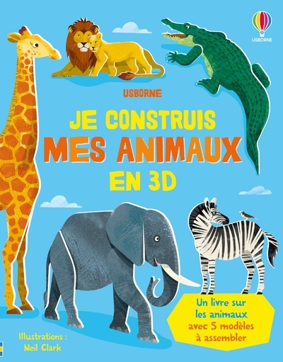 Je construis mes animaux en 3D - dès 4 ans - Abigail Wheatley - USBORNE