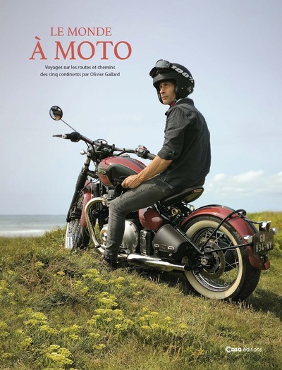 Le monde à moto - Voyages sur les routes et chemins des cinq continents - Bertrand Barraud - CASA