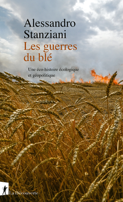 Les guerres du blé - Une éco-histoire écologique et géopolitique - Alessandro Stanziani - LA DECOUVERTE