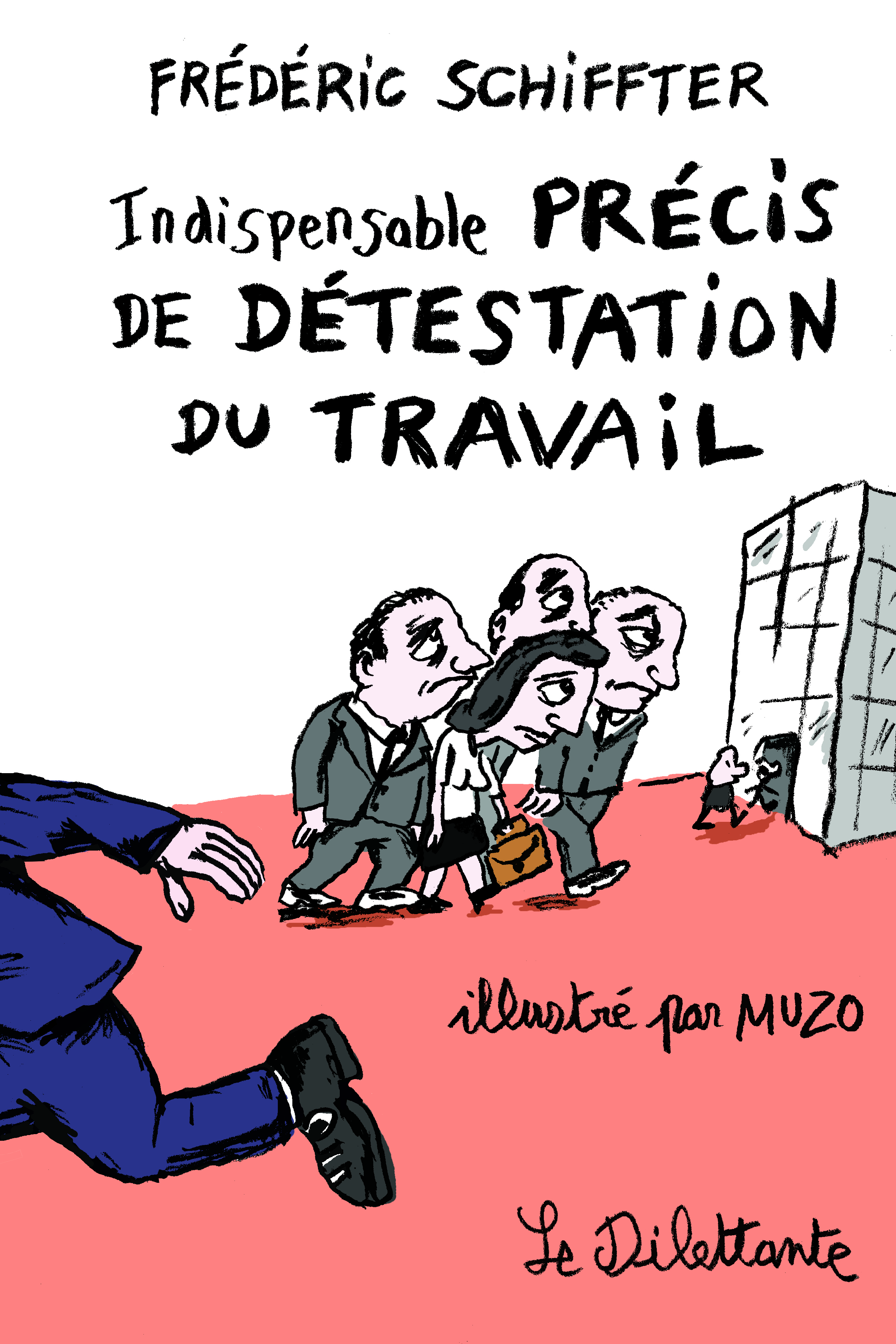 Indispensable précis de détestation du travail - Frédéric Schiffter - LE DILETTANTE