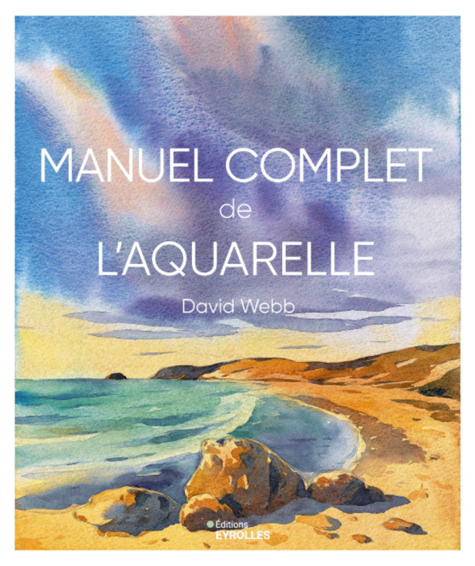 Manuel complet de l'aquarelle - David Webb - EYROLLES