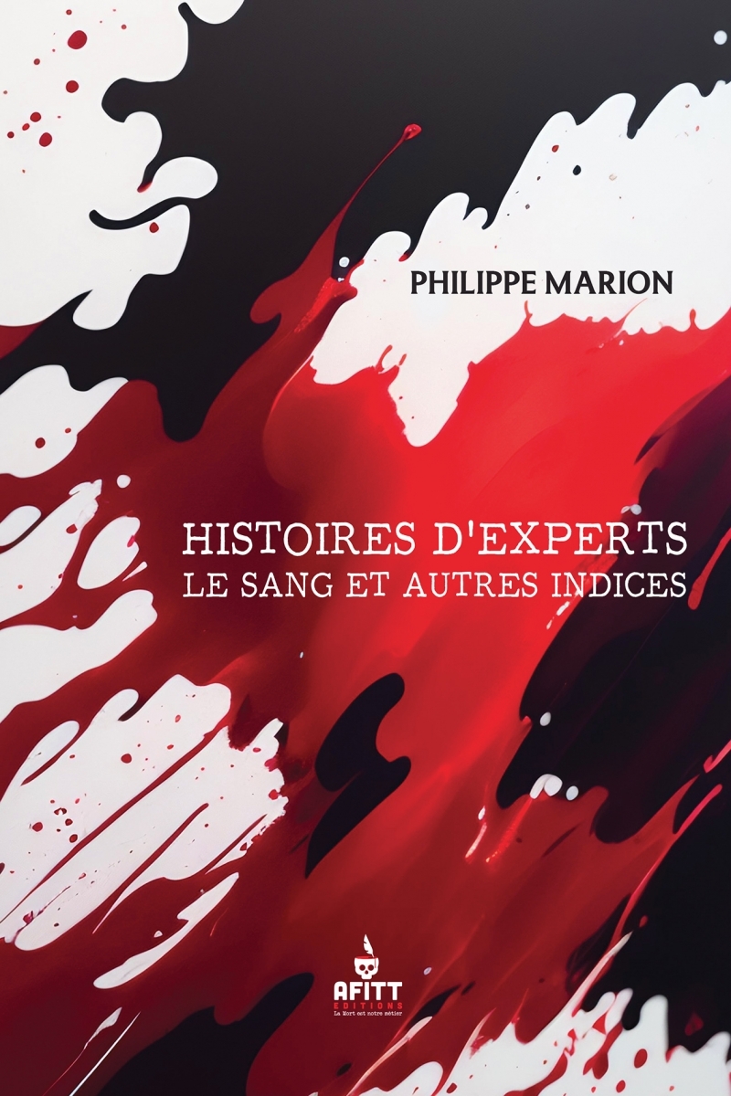 Histoires d'experts, le sang et autres indices - Philippe Marion - AFITT EDITIONS