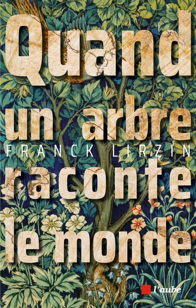 Quand un arbre raconte le monde - Franck Lirzin - DE L AUBE