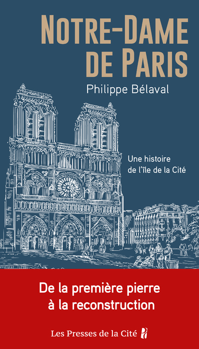 NOTRE-DAME DE PARIS - UNE HISTOIRE DE L-ILE DE LA CITE - Philippe Belaval - PRESSES CITE