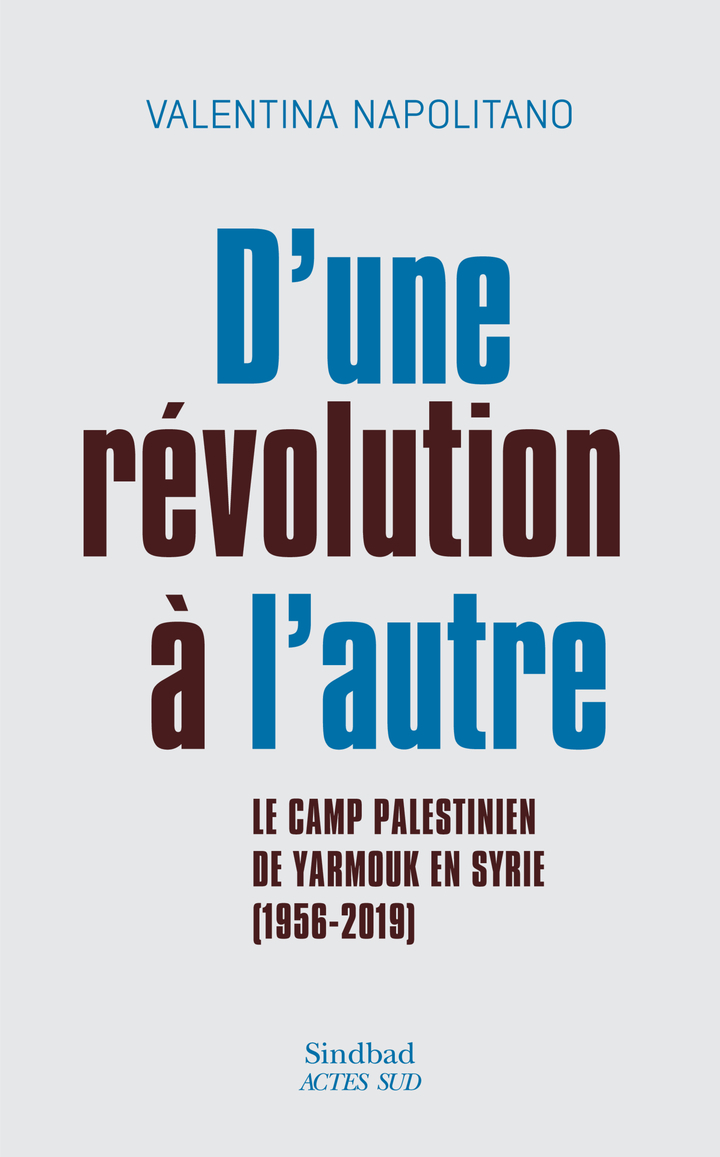 D-UNE REVOLUTION A L-AUTRE - GENERATIONS DE MILITANTS PALESTINIENS EN SYRIE (1960-2019) - Valentina Napolitano - ACTES SUD