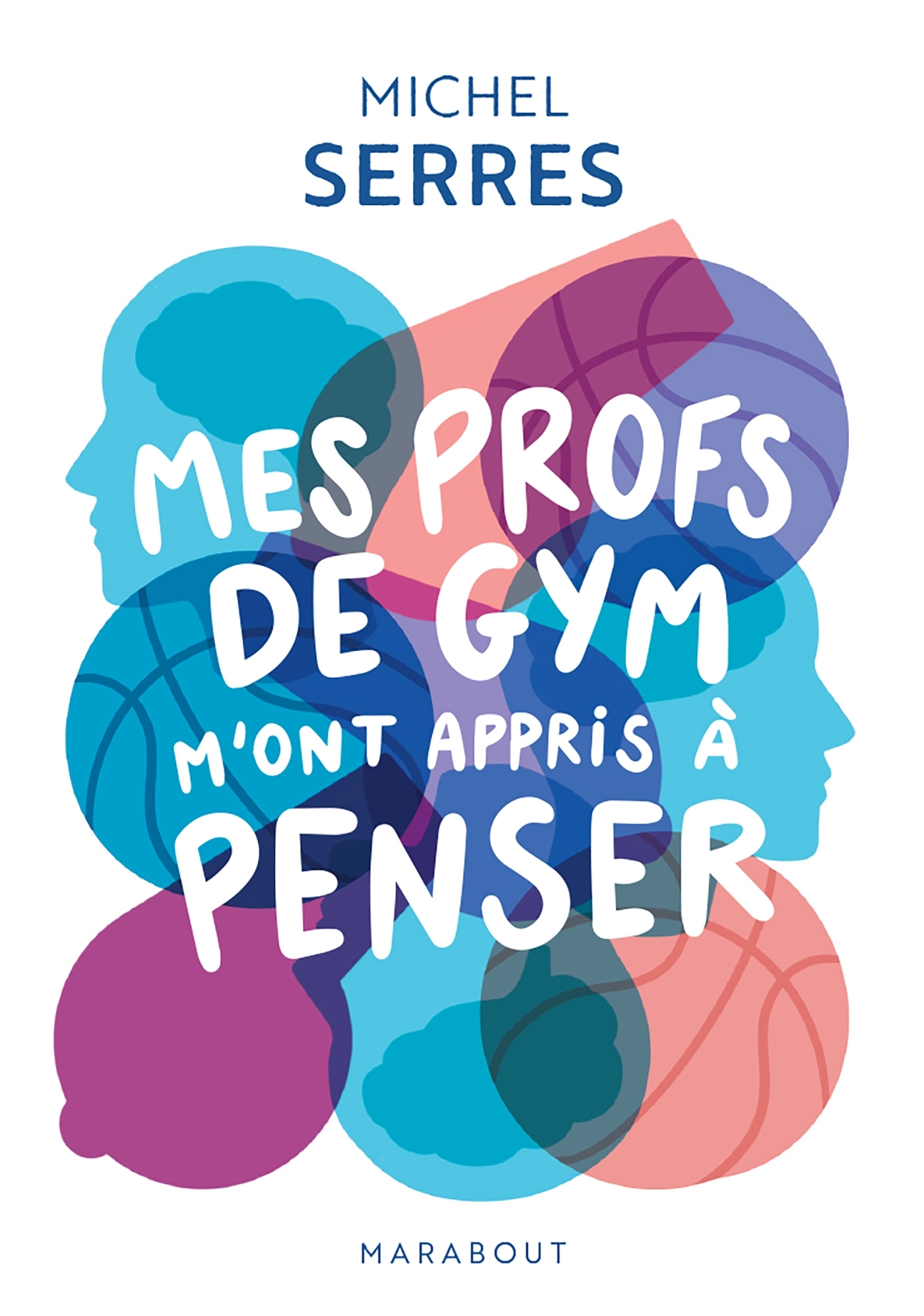 Mes profs de gym m'ont appris à penser - Michel Serres - MARABOUT