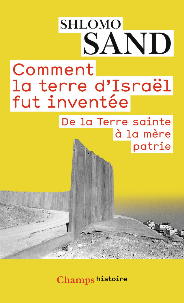 Comment la terre d'Israël fut inventée - Shlomo Sand - FLAMMARION