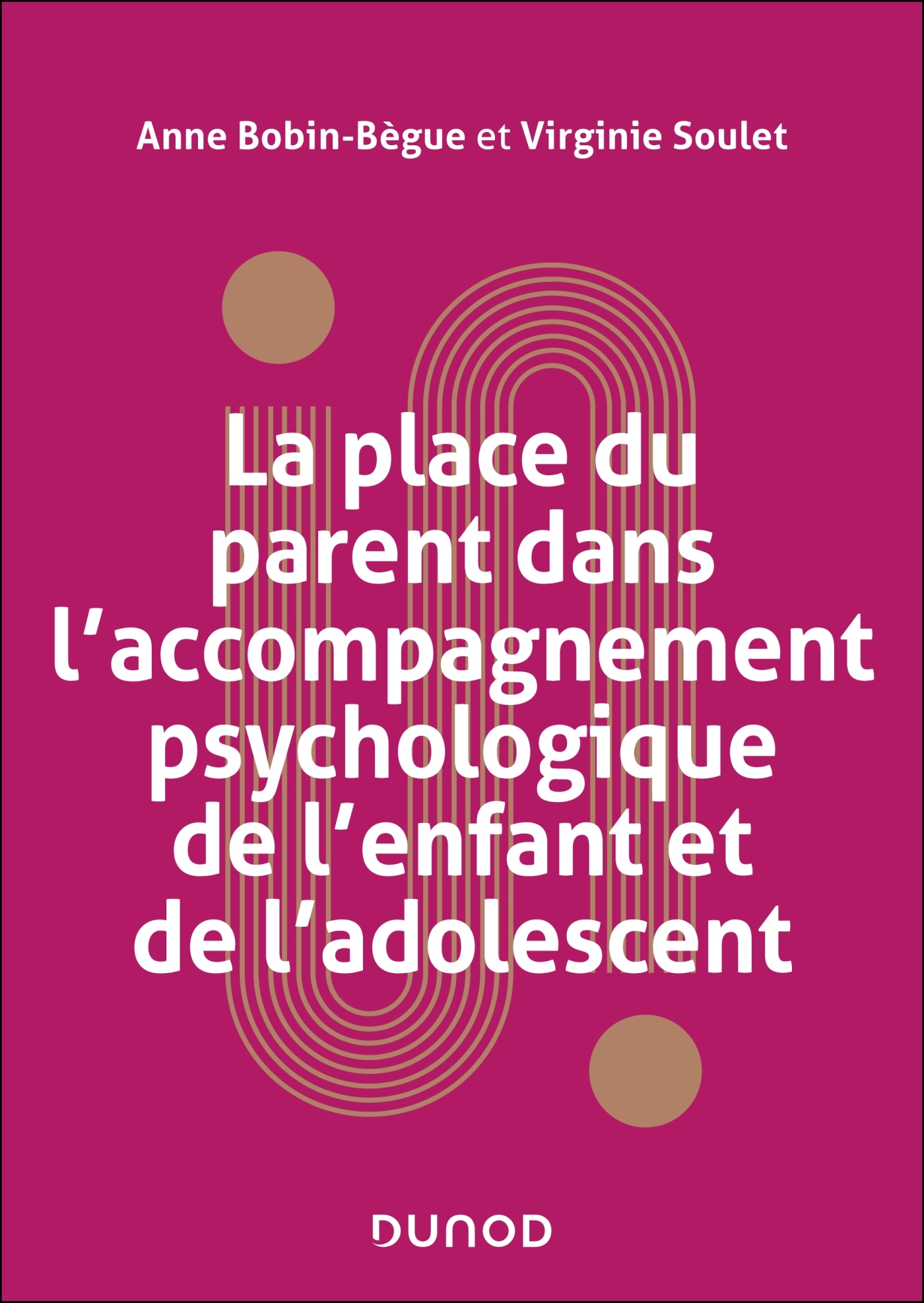 La place du parent dans l'accompagnement psychologique de l'enfant et de l'adolescent - Anne Bobin-Bègue - DUNOD