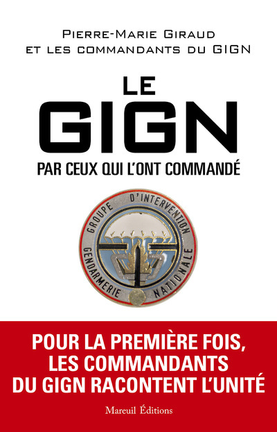 LE GIGN PAR CEUX QUI L'ONT COMMANDÉ - Pierre-Marie Giraud - MAREUIL EDITION