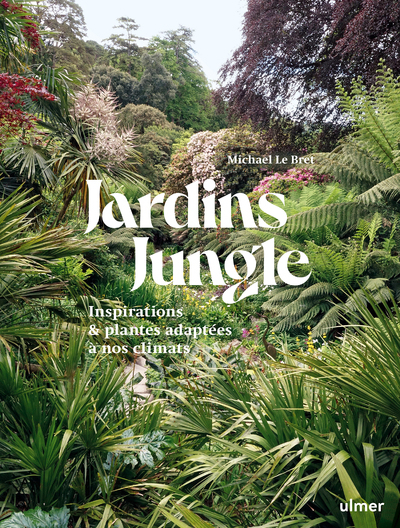 Jardin jungle - Inspirations et plantes adaptées à nos climats - Michael Le Bret - ULMER