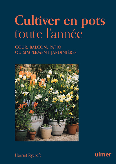 Cultiver en pots toute l'année - Cour, balcon, patio ou simplement jardinière - Harriet Rycroft - ULMER