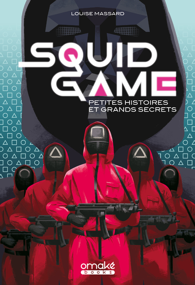 Squid Game - Petites histoires et grand secrets - Olivier Lehmann - OMAKE BOOKS