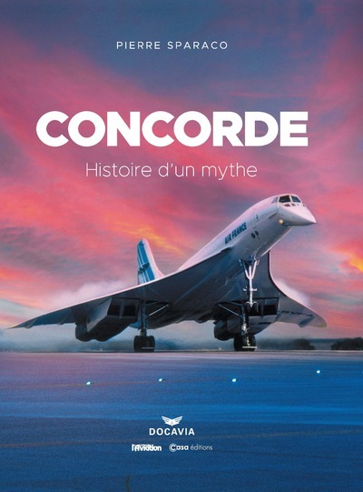 Concorde - Histoire d'un mythe - Pierre Sparaco - CASA