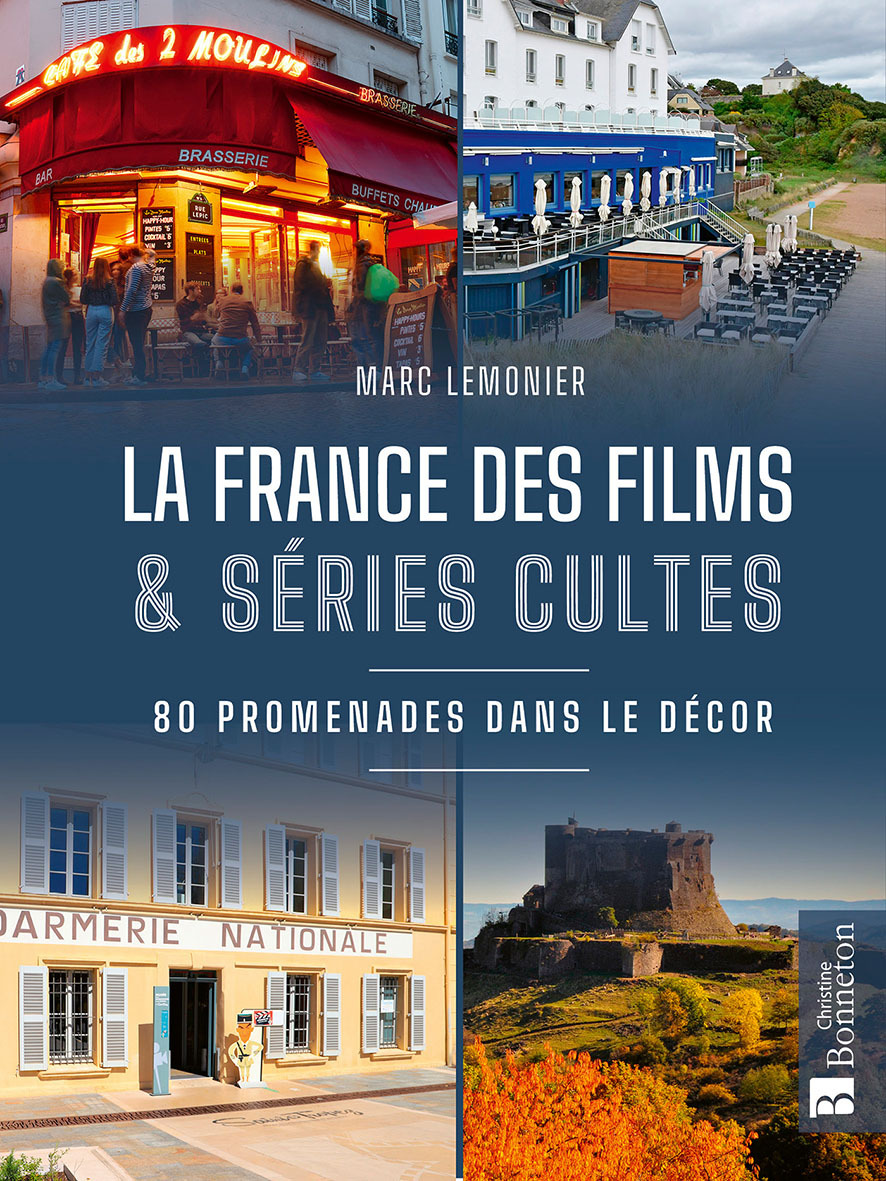 La France des films et séries cultes. En promenade dans le décor - Marc Lemonier - BONNETON