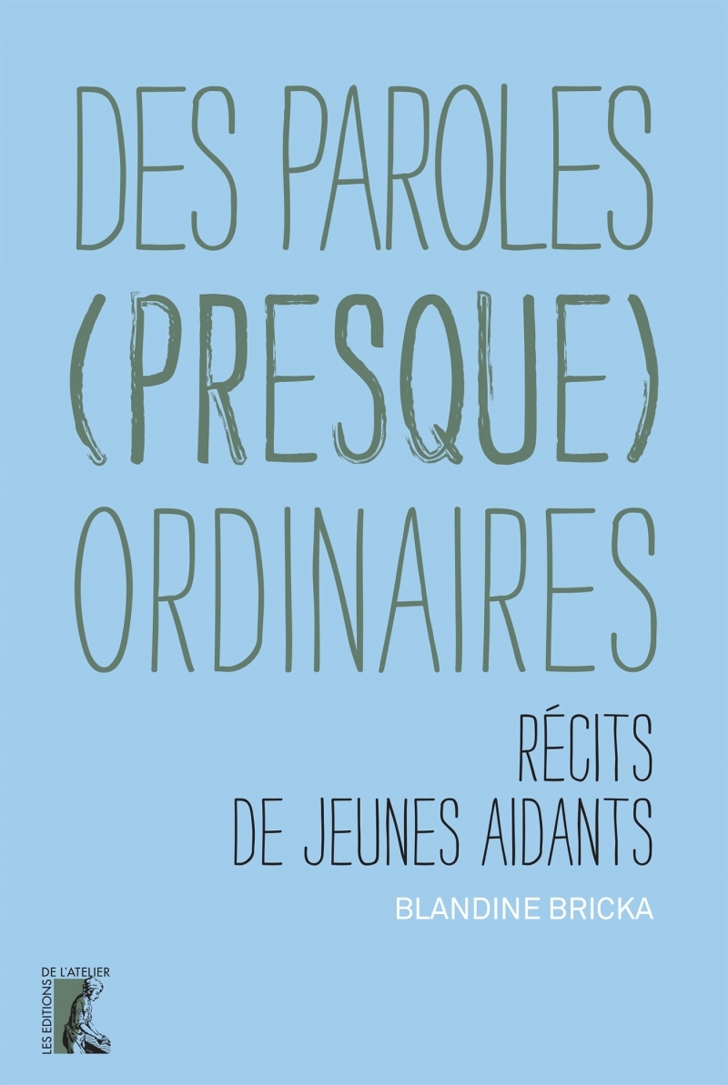 Des paroles (presque) ordinaires - Récits de jeunes aidants - Blandine BRICKA - ATELIER