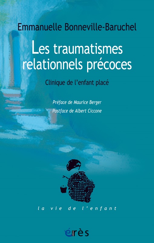 Les traumatismes relationnels précoces - Emmanuelle Bonneville-Baruchel - ERES