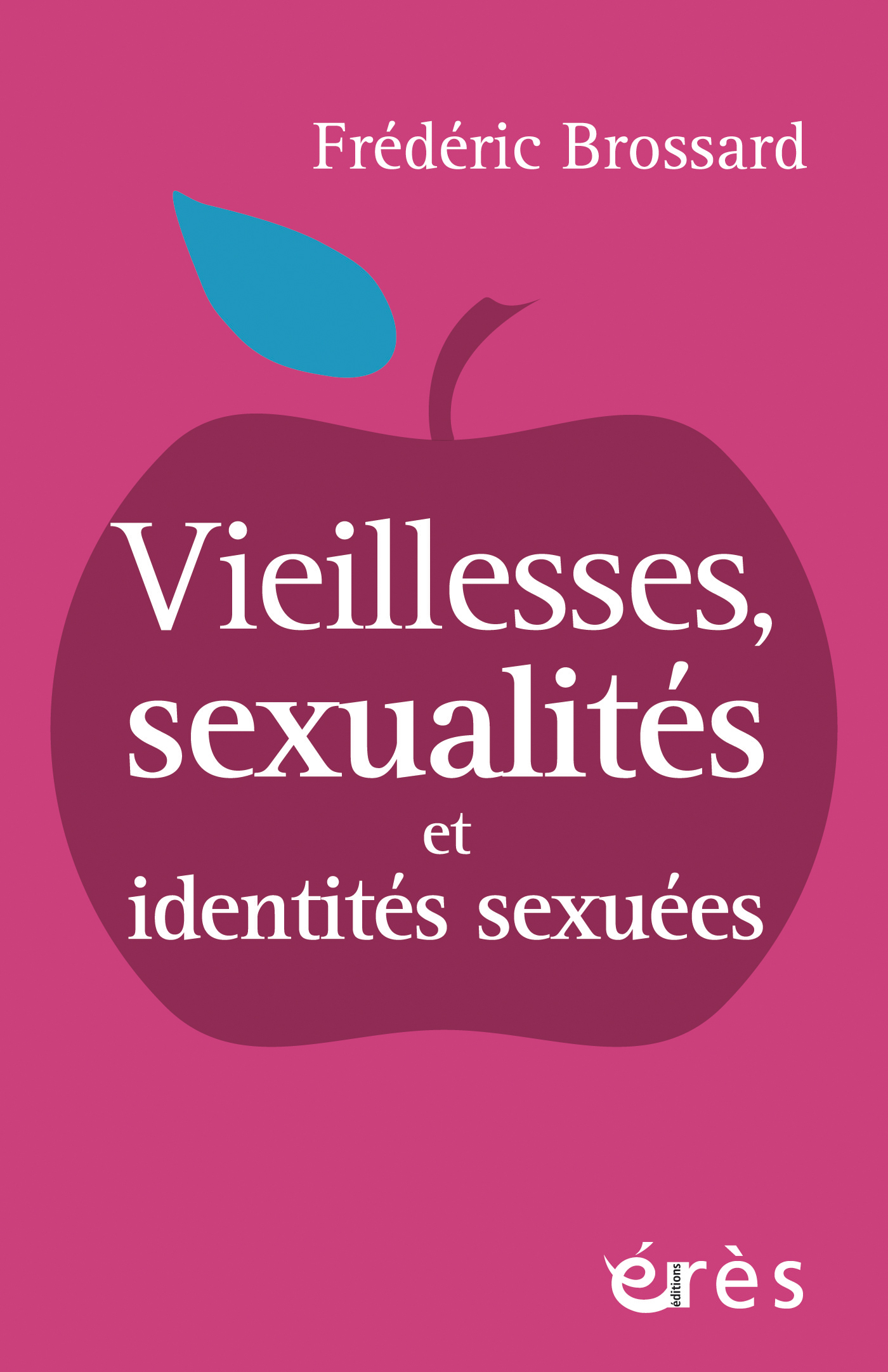 Vieillesses, sexualités et identités sexuées - Frédéric Brossard - ERES