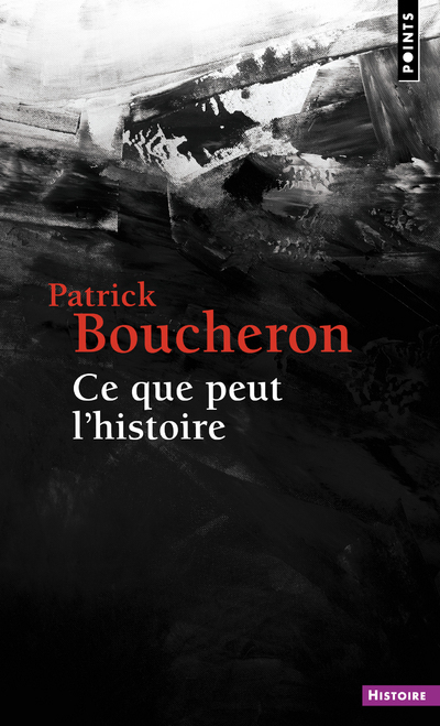 Ce que peut l'histoire - Patrick Boucheron - POINTS