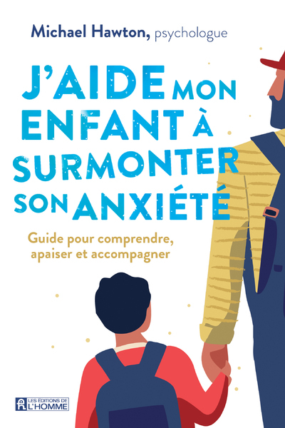 J'aide mon enfant à surmonter son anxiété - Guide pour comprendre, apaiser et accompagner - Michael Hawton - DE L HOMME