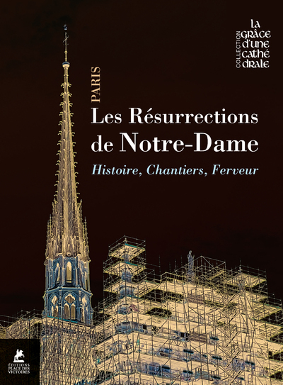 Les résurrections de Notre-Dame de Paris - Histoire, chantiers, ferveur -  Collectif - PLACE VICTOIRES