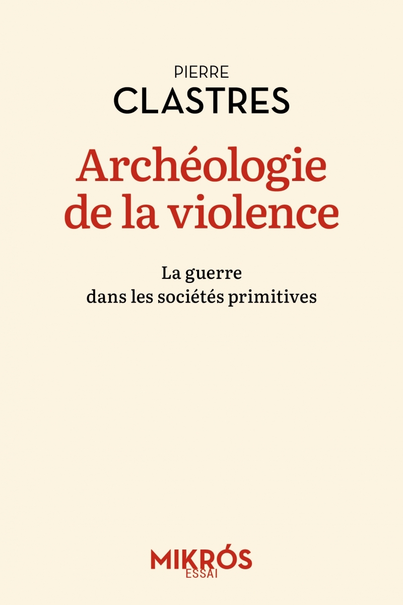 Archéologie de la violence - La guerre dans les sociétés pri - Pierre Clastres - DE L AUBE