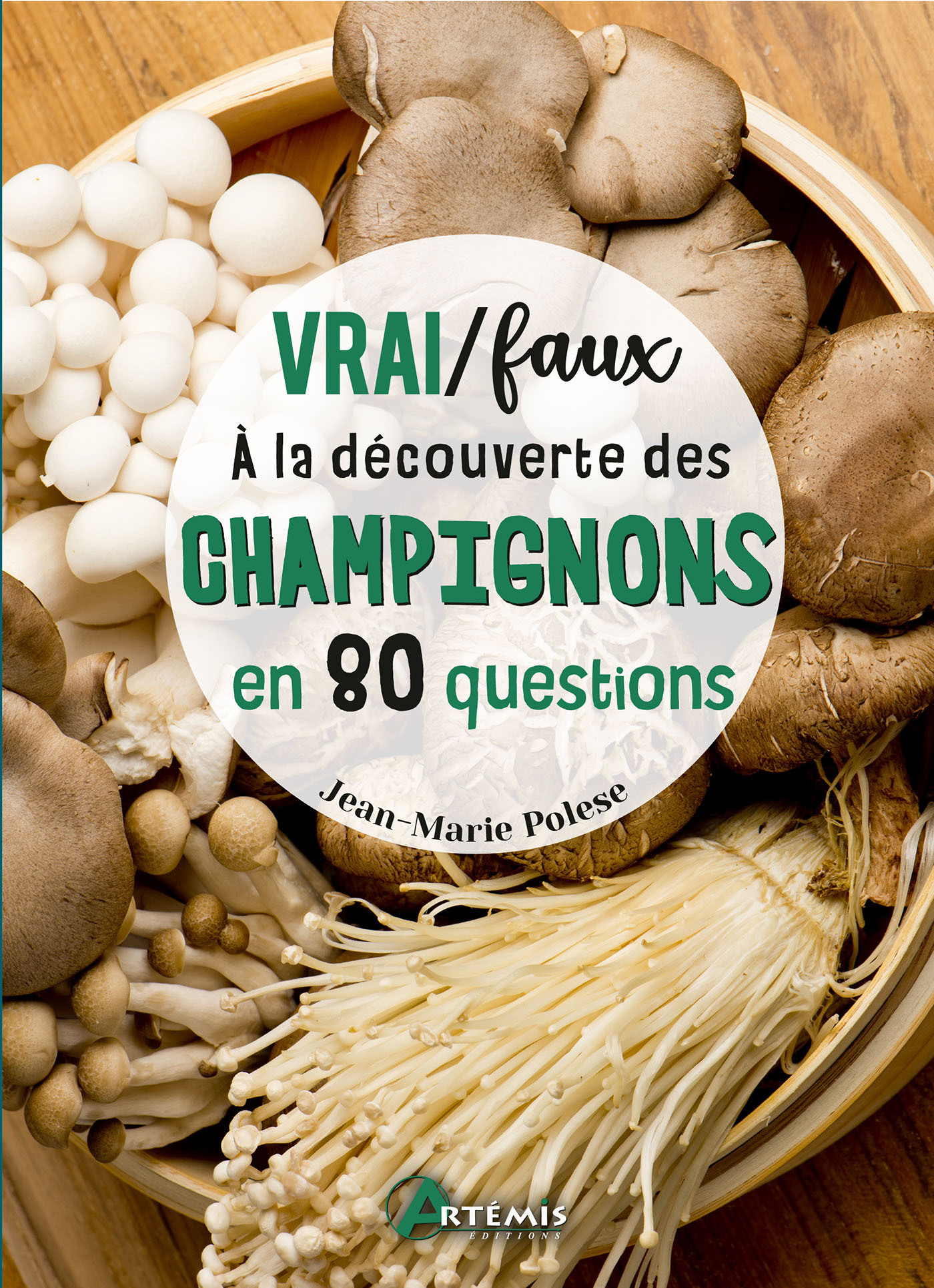 Vrai / Faux - À la découverte des champignons en 80 questions - J.-M. POLESE - ARTEMIS