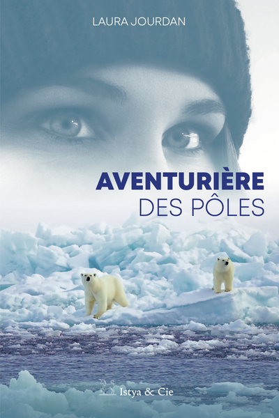 Aventurière des pôles - Laura Jourdan - ISTYA CIE