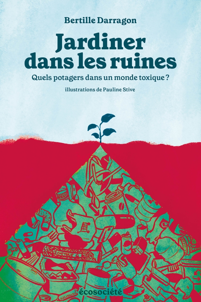 Jardiner dans les ruines - Quels potagers dans un monde toxi - BERTILLE DARRAGON - ECOSOCIETE