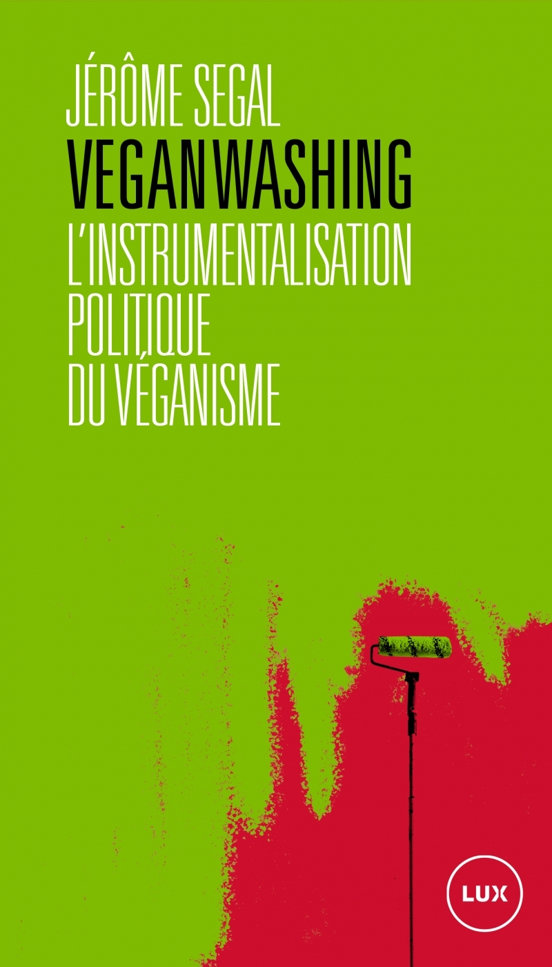 Veganwashing - L'instrumentalisation politique du véganisme - Jérôme Segal - LUX CANADA