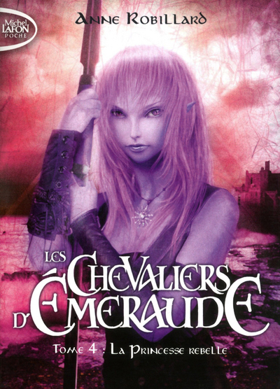 Les Chevaliers d'Emeraude - tome 4 La princesse rebelle - Anne Robillard - MICHEL LAFON PO