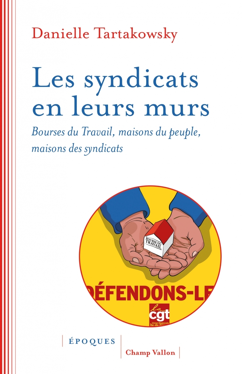 Les syndicats en leurs murs - Bourses du travail, maisons du - Danielle Tartakowsky - CHAMP VALLON