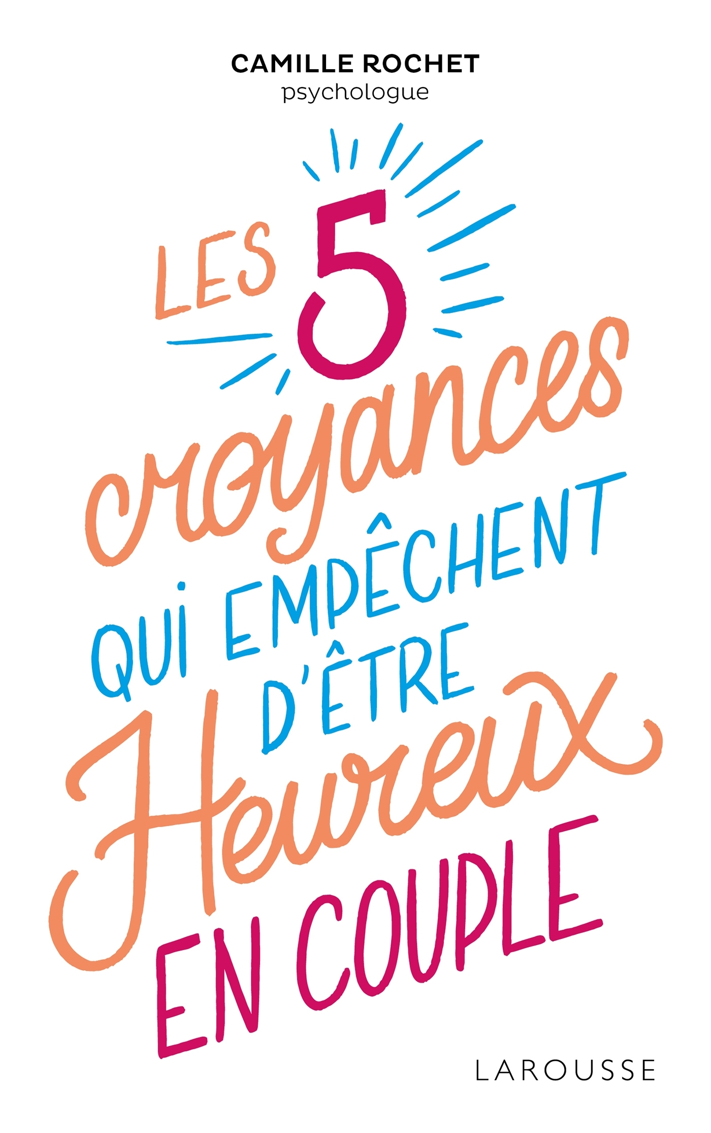 Les 5 croyances qui empêchent d'être heureux en couple - Camille Rochet - LAROUSSE